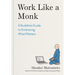 Work Like a Monk: A Buddhist Guide to Embracing What Matters