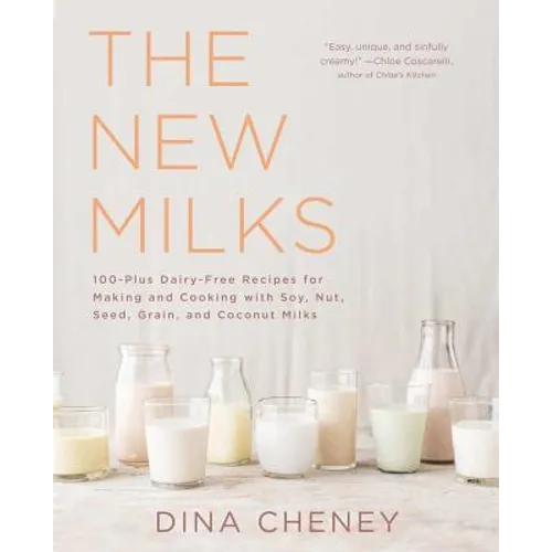 The New Milks: 100-Plus Dairy-Free Recipes for Making and Cooking with Soy, Nut, Seed, Grain, and Coconut Milks - Paperback