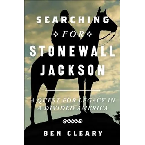 Searching for Stonewall Jackson: A Quest for Legacy in a Divided America