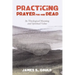 Practicing Prayer for the Dead: Its Theological Meaning and Spiritual Value