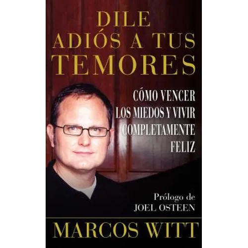 Dile Adiós a Tus Temores (How to Overcome Fear): Como Vencer Los Miedos Y Vivir Completamente Feliz
