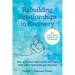 Rebuilding Relationships in Recovery: How to Connect with Family and Close Friends After Active Alcoholism and Addiction--With Science-Based Assessmen