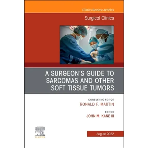 A Surgeon's Guide to Sarcomas and Other Soft Tissue Tumors, an Issue of Surgical Clinics: Volume 102-4