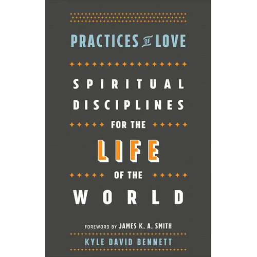 Practices of Love: Spiritual Disciplines for the Life of the World