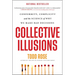 Collective Illusions: Conformity, Complicity, and the Science of Why We Make Bad Decisions
