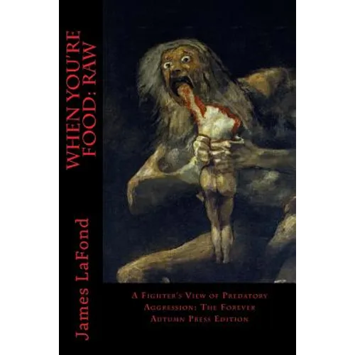 When You're Food: Raw: A Fighter's View of Predatory Aggression: The Forever Autumn Press Edition