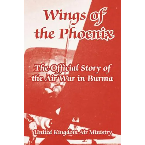 Wings of the Phoenix: The Official Story of the Air War in Burma