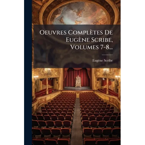 Oeuvres Complètes De Eugène Scribe, Volumes 7-8...