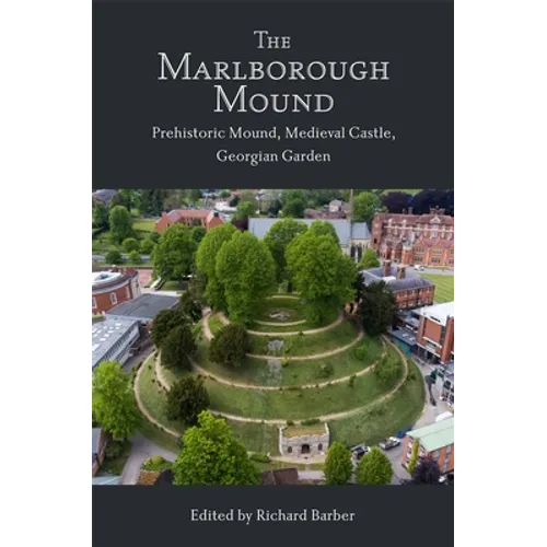 The Marlborough Mound: Prehistoric Mound, Medieval Castle, Georgian Garden