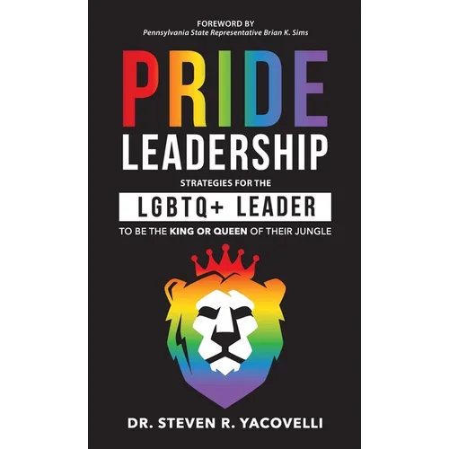Pride Leadership: Strategies for the LGBTQ+ Leader to be the King or Queen of Their Jungle