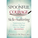 A Spoonful of Courage for the Sick and Suffering: Transforming Your Greatest Challenges Into Your Biggest Blessings
