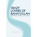 Crazy Lovers of Bahá'u'lláh: Inspirational Stories of Little Giants
