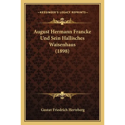 August Hermann Francke Und Sein Hallisches Waisenhaus (1898)