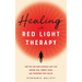 Healing with Red Light Therapy: How Red and Near-Infrared Light Can Manage Pain, Combat Aging, and Transform Your Health