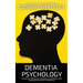 Dementia Psychology: A Cognitive Psychology, Biological Psychology and Neuroscience Guide To Dementia