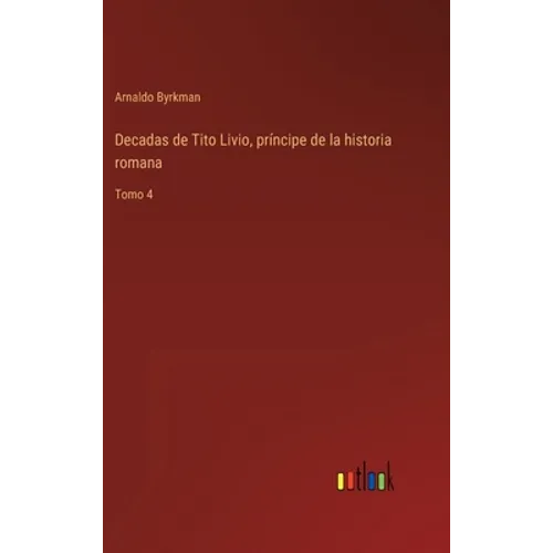 Decadas de Tito Livio, príncipe de la historia romana: Tomo 4