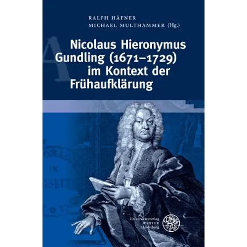 Nicolaus Hieronymus Gundling (1671-1729) Im Kontext Der Fruhaufklarung