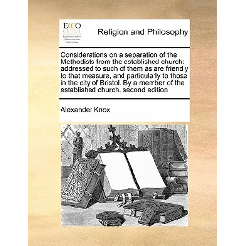 Considerations on a Separation of the Methodists from the Established Church: Addressed to Such of Them as Are Friendly to That Measure, and Particula