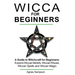 Wicca for Beginners: A guide to Witchcraft for beginners: Explore Wiccan Beliefs, Wiccan Rituals, Wiccan Spells and Wiccan Magic