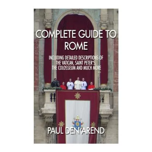 Complete guide to Rome: With detailed descriptions of the Vatican, St. Peter's, the Colosseum and much more