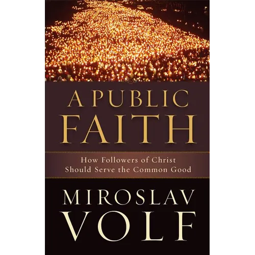 A Public Faith: How Followers of Christ Should Serve the Common Good
