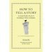 How to Tell a Story: An Ancient Guide to the Art of Storytelling for Writers and Readers