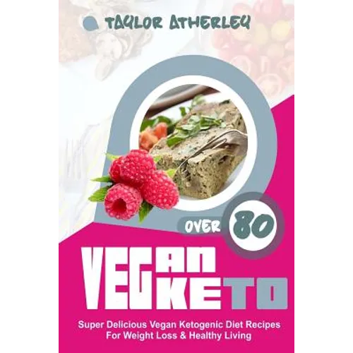 Vegan Keto: 80+ Super Delicious Vegan Ketogenic Diet Recipes for Weight Loss & Healthy Living