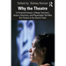 Why the Theatre: In Personal Essays, College Teachers, Actors, Directors, and Playwrights Tell Why the Theatre Is So Vital to Them