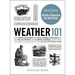 Weather 101: From Doppler Radar and Long-Range Forecasts to the Polar Vortex and Climate Change, Everything You Need to Know about the Study of Weathe