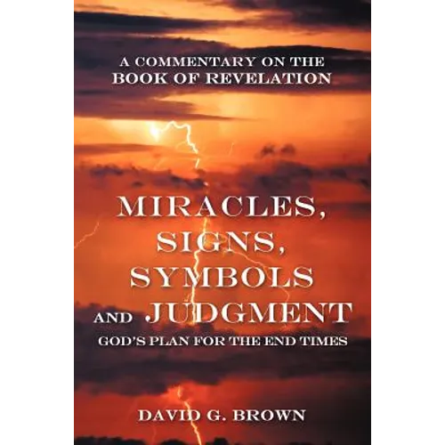 Miracles, Signs, Symbols and Judgment God's Plan for the End Times: A Commentary on the Book of Revelation - Paperback