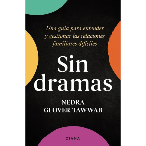 Sin Dramas: Una Guía Para Entender Y Gestionar Las Relaciones Familiares Difíciles / Drama Free: A Guide to Managing Unhealthy Family Relationships