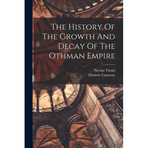 The History Of The Growth And Decay Of The Othman Empire