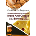 Cookbook For Beginners: 40 Awesome Recipes For Homemade Bread And Cheese + 20 Best Brewing Recipes: (Cheese Making Techniques, Bread Baking Te