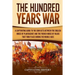 The Hundred Years' War: A Captivating Guide to the Conflicts Between the English House of Plantagenet and the French House of Valois That Took