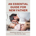 An Essential Guide For New Father: Parenting Manual To The First Few Years: Things New Dads Need To Know