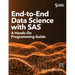 End-to-End Data Science with SAS: A Hands-On Programming Guide