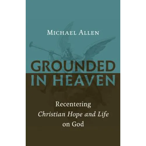 Grounded in Heaven: Recentering Christian Hope and Life on God