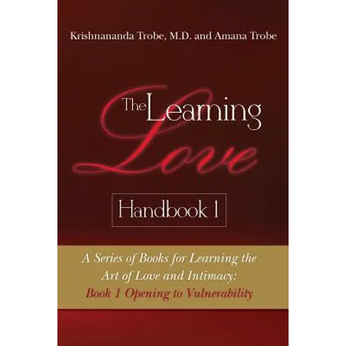 The Learning Love Handbook 1: A Series of Books for Learning the Art of Love and Intimacy: Book 1 Opening to Vulnerability