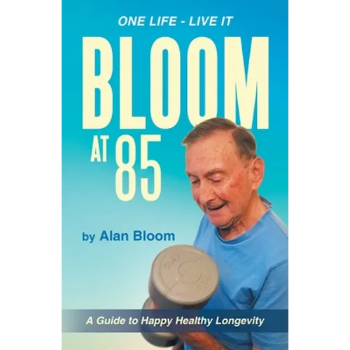 Bloom at 85: A Guide to Happy Healthy Longevity