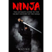 Ninja: The Ultimate Guide To The Secret History Of The Ninja