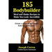 185 Bodybuilding Meal and Shake Recipes to Make You Look Incredible: Create a sculpted and ripped body in half the time!