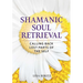 Shamanic Soul Retrieval: Calling Back Lost Parts of the Self