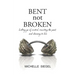 BENT not BROKEN: Letting go of control, rewriting the past, and choosing to live