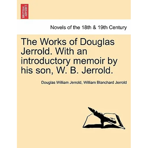 The Works of Douglas Jerrold. with an Introductory Memoir by His Son, W. B. Jerrold.