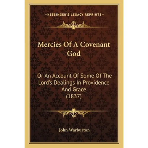 Mercies Of A Covenant God: Or An Account Of Some Of The Lord's Dealings In Providence And Grace (1837)