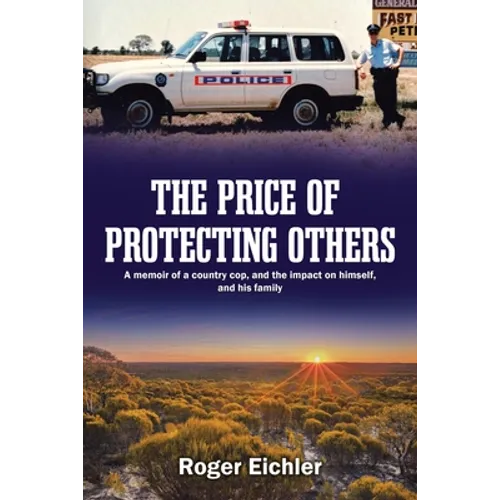 The Price of Protecting Others: A memoir of a country cop, and the impact on himself, and his family