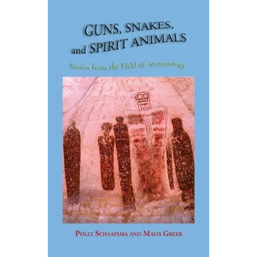Guns, Snakes, and Spirit Animals: Stories from the Field of Archeology