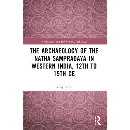 The Archaeology of the Nātha Sampradāya in Western India, 12th to 15th Century