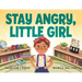 Stay Angry, Little Girl