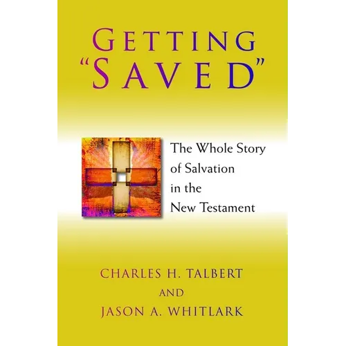 Getting Saved: The Whole Story of Salvation in the New Testament